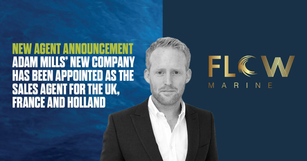 Adam Mills - Flow Marine - NEW AGENT ANNOUNCEMENTADAM MILLS’ NEW COMPANY HAS BEEN APPOINTED AS THE SALES AGENT FOR THE UK, FRANCE AND HOLLAND